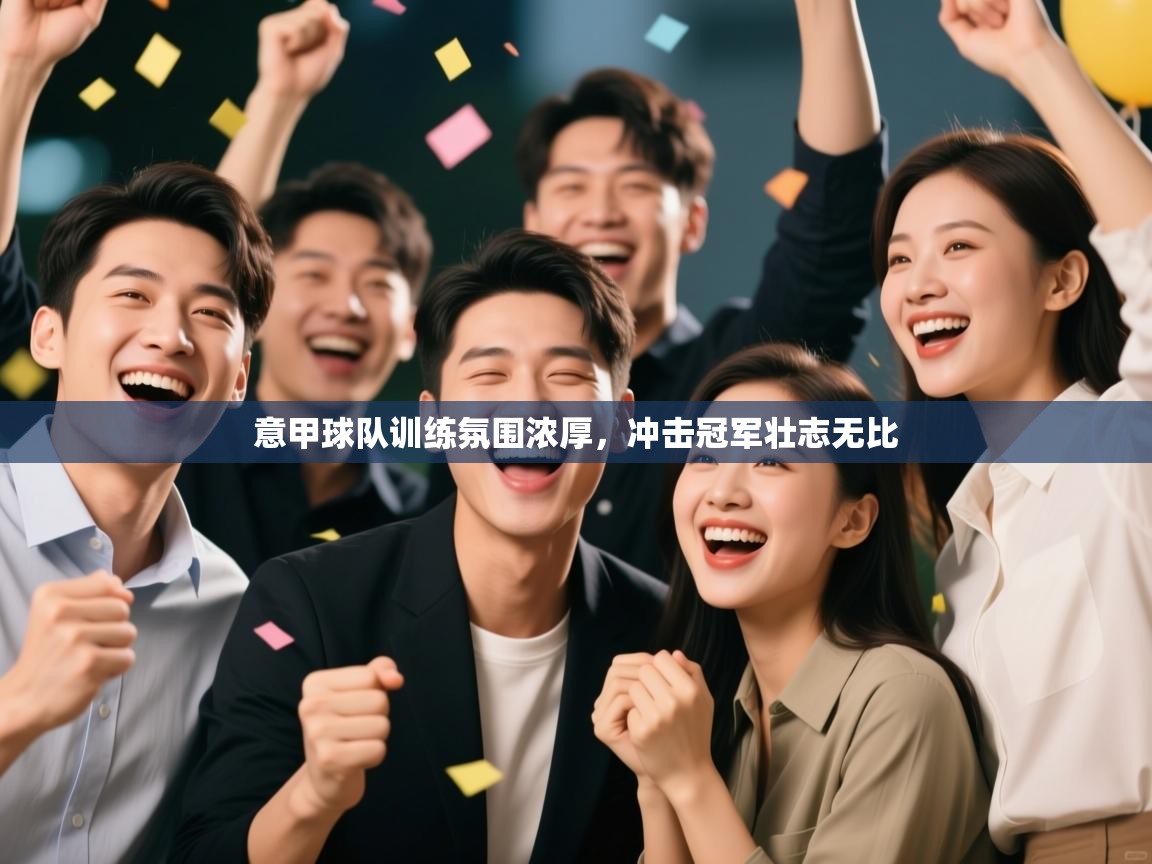 意甲球队训练氛围浓厚,冲击冠军壮志无比 第2张