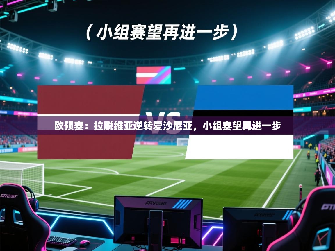 欧预赛：拉脱维亚逆转爱沙尼亚，小组赛望再进一步  第2张